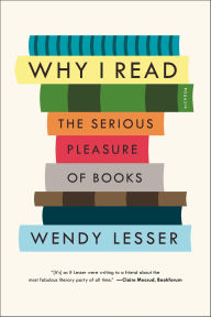 Title: Why I Read: The Serious Pleasure of Books, Author: Wendy Lesser
