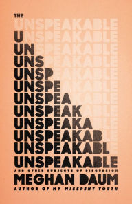 Title: The Unspeakable: And Other Subjects of Discussion, Author: Meghan Daum