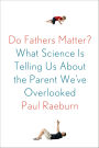 Do Fathers Matter?: What Science Is Telling Us About the Parent We've Overlooked