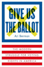 Give Us the Ballot: The Modern Struggle for Voting Rights in America