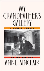 Title: My Grandfather's Gallery: A Family Memoir of Art and War, Author: Anne Sinclair