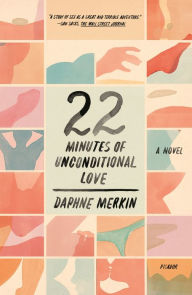Title: 22 Minutes of Unconditional Love: A Novel, Author: Daphne Merkin