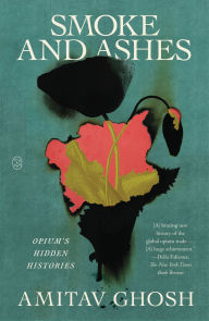 Title: Smoke and Ashes: Opium's Hidden Histories, Author: Amitav Ghosh