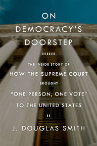 Title: On Democracy's Doorstep: The Inside Story of How the Supreme Court Brought 