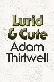 Title: Lurid & Cute: A Novel, Author: Adam Thirlwell