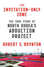 The Invitation-Only Zone: The True Story of North Korea's Abduction Project