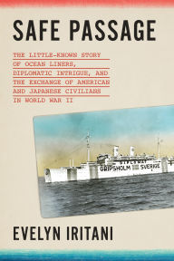 Title: Safe Passage: The Little-Known Story of Ocean Liners, Diplomatic Intrigue, and the Exchange of American and Japanese Civilians in World War II, Author: Evelyn Iritani