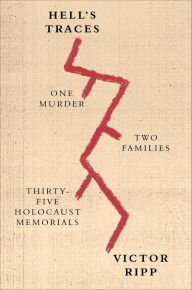 Title: Hell's Traces: One Murder, Two Families, Thirty-Five Holocaust Memorials, Author: Victor Ripp