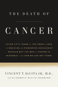 Title: The Death of Cancer: After Fifty Years on the Front Lines of Medicine, a Pioneering Oncologist Reveals Why the War on Cancer Is Winnable--and How We Can Get There, Author: Vincent T. DeVita Jr. M.D.