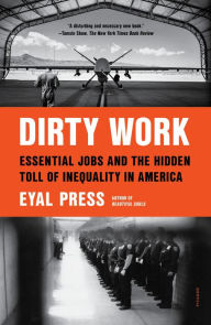 Title: Dirty Work: Essential Jobs and the Hidden Toll of Inequality in America, Author: Eyal  Press