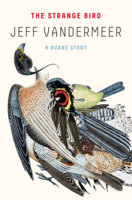 Title: The Strange Bird: A Borne Story, Author: Jeff VanderMeer