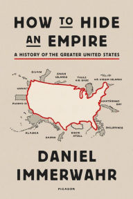 Title: How to Hide an Empire: A History of the Greater United States, Author: Daniel Immerwahr