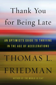 Title: Thank You for Being Late: An Optimist's Guide to Thriving in the Age of Accelerations, Author: Thomas L. Friedman