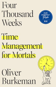 Title: Four Thousand Weeks: Time Management for Mortals, Author: Oliver Burkeman