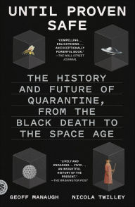 Title: Until Proven Safe: The History and Future of Quarantine, from the Black Death to the Space Age, Author: Geoff Manaugh