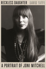 Title: Reckless Daughter: A Portrait of Joni Mitchell, Author: David  Yaffe
