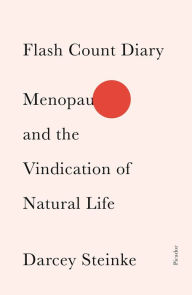 Title: Flash Count Diary: Menopause and the Vindication of Natural Life, Author: Darcey Steinke