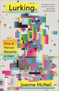 Title: Lurking: How a Person Became a User, Author: Joanne McNeil