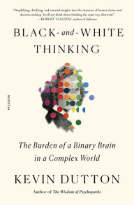Title: Black-and-White Thinking: The Burden of a Binary Brain in a Complex World, Author: Kevin Dutton