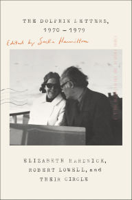 Title: The Dolphin Letters, 1970-1979: Elizabeth Hardwick, Robert Lowell, and Their Circle, Author: Saskia Hamilton