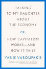 Talking to My Daughter About the Economy: or, How Capitalism Works--and How It Fails