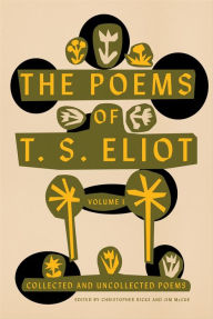 Title: The Poems of T. S. Eliot, Volume I: Collected and Uncollected Poems, Author: T. S. Eliot