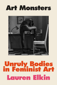 Title: Art Monsters: Unruly Bodies in Feminist Art, Author: Lauren Elkin