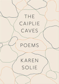 Title: The Caiplie Caves: Poems, Author: Karen Solie