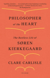 Title: Philosopher of the Heart: The Restless Life of Søren Kierkegaard, Author: Clare Carlisle