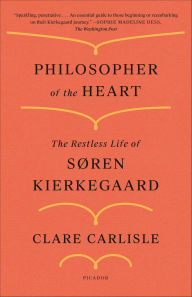 Title: Philosopher of the Heart: The Restless Life of Søren Kierkegaard, Author: Clare Carlisle