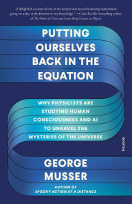 Title: Putting Ourselves Back in the Equation: Why Physicists Are Studying Human Consciousness and AI to Unravel the Mysteries of the Universe, Author: George Musser