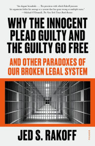 Title: Why the Innocent Plead Guilty and the Guilty Go Free: And Other Paradoxes of Our Broken Legal System, Author: Jed S. Rakoff