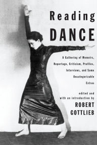 Title: Reading Dance: A Gathering of Memoirs, Reportage, Criticism, Profiles, Interviews and Some Uncategorizable Extras, Author: Robert Gottlieb