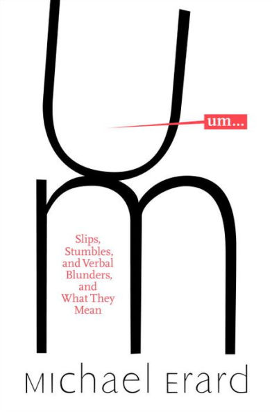 Um...: Slips, Stumbles, and Verbal Blunders, and What They Mean
