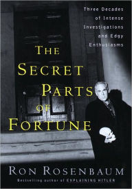 Title: Secret Parts of Fortune: Three Decades of Intense Investigations and Edgy Enthusiasms, Author: Ron Rosenbaum