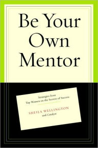 Title: Be Your Own Mentor: Strategies from Top Women on the Secrets of Success, Author: Sheila Wellington