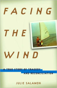 Title: Facing the Wind: A True Story of Tragedy and Reconciliation, Author: Julie Salamon