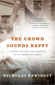 Title: The Crowd Sounds Happy: A Story of Love and Madness in an American Family, Author: Nicholas Dawidoff