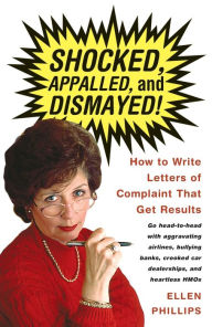 Title: Shocked, Appalled, and Dismayed!: How to Write Letters of Complaint That Get Results, Author: Ellen Phillips