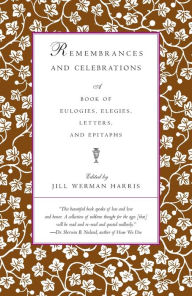 Title: Remembrances and Celebrations: A Book of Eulogies, Elegies, Letters, and Epitaphs, Author: Jill Werman Harris