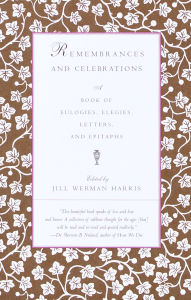 Title: Remembrances and Celebrations: A Book of Eulogies, Elegies, Letters, and Epitaphs, Author: Jill Werman Harris