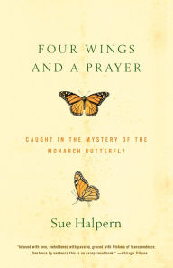 Title: Four Wings and a Prayer: Caught in the Mystery of the Monarch Butterfly, Author: Sue Halpern