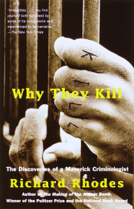 Title: Why They Kill: The Discoveries of a Maverick Criminologist, Author: Richard Rhodes