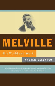 Title: Melville: His World and Work, Author: Andrew Delbanco