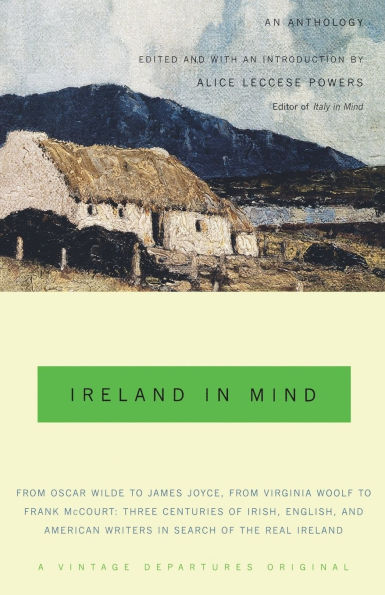 Ireland in Mind: An Anthology: Three Centuries of Irish, English, and American Writers in Search of the Real Ireland