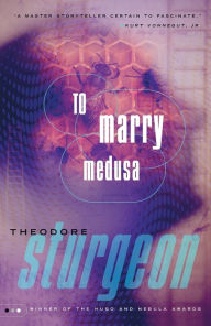 Title: To Marry Medusa, Author: Theodore Sturgeon