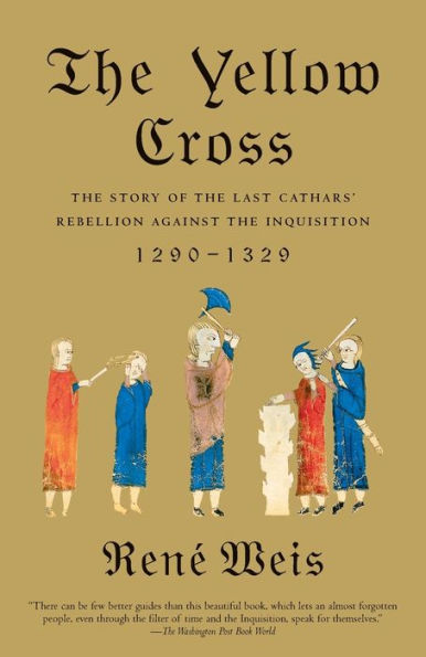 The Yellow Cross: The Story of the Last Cathars' Rebellion Against the Inquisition, 1290-1329