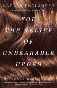 Title: For the Relief of Unbearable Urges: Stories, Author: Nathan Englander