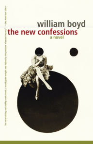 Title: The New Confessions: A Novel, Author: William Boyd