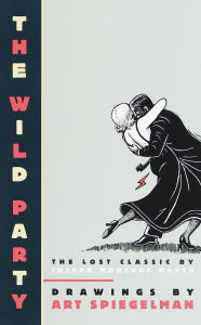 Title: The Wild Party: The Lost Classic by Joseph Moncure March, Author: Art Spiegelman